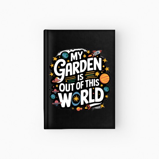 MY GARDEN IS OUT OF THIS WORLD - Gardening Hardcover Journal