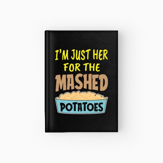 I'm Just Here For The Mashed Potatoes Thanksgiving Hardcover Journal