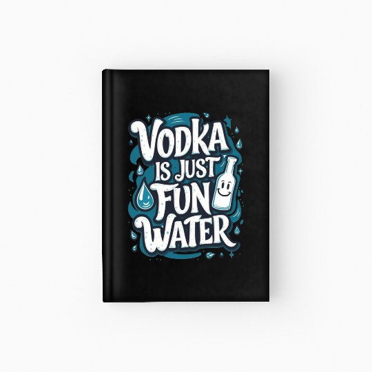 Vodka Is Just Fun Water – Funny Drinking Hardcover Journal