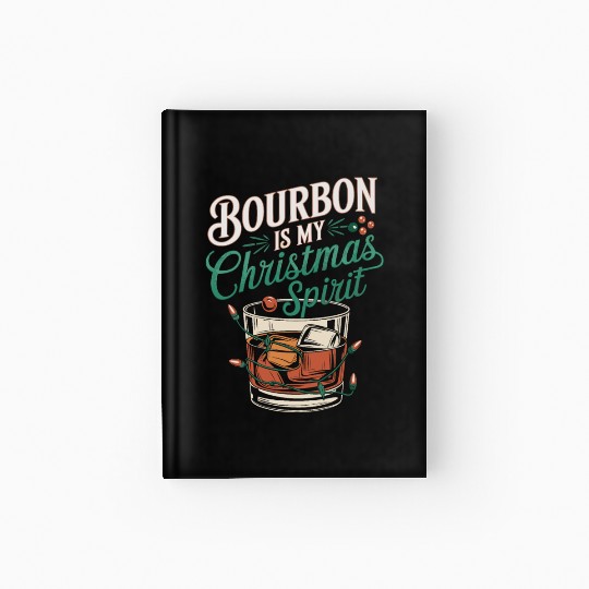 Bourbon Is My Christmas Spirit Festive Design Hardcover Journal