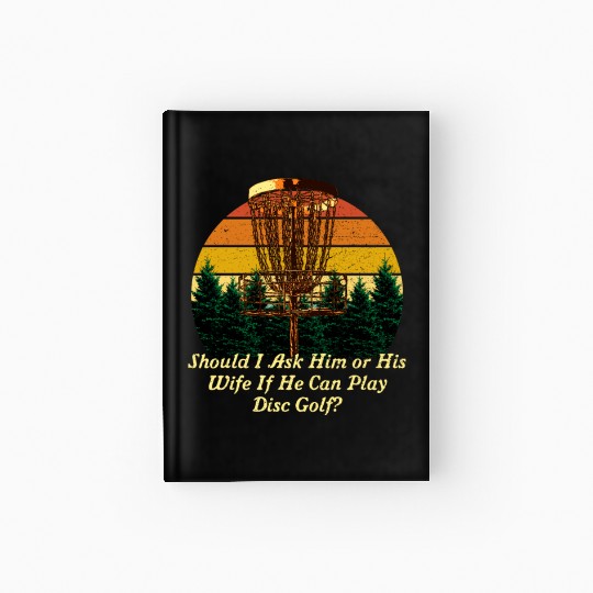 Should I Ask Him or His Wife Funny Disc Golf Humor Hardcover Journal