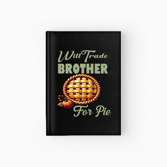 Will Trade Brother for Pie Funny Thanksgiving Hardcover Journal