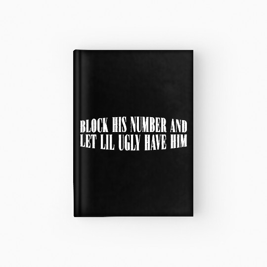 Block His Number And Let Lil Ugly Have Him 4 Hardcover Journal