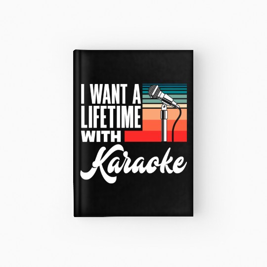I Want To Sing Karaoke For A Lifetime Hardcover Journal