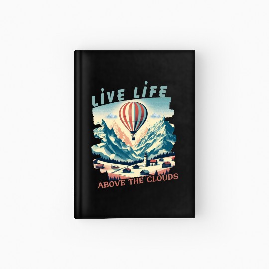 Live life above the clouds - Hot Air Balloon Hardcover Journal