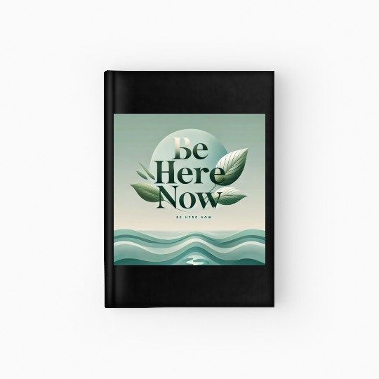 "Be Here Now - Mindful Living" Hardcover Journal