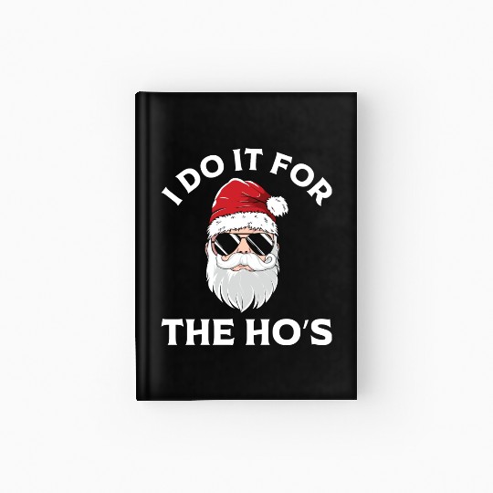 I Do It For the Ho's (Funny Christmas Santa) Hardcover Journal
