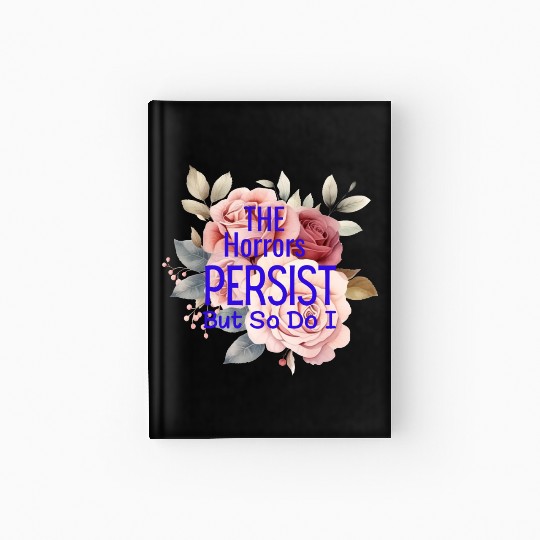 The horrors persist but so do I Hardcover Journal