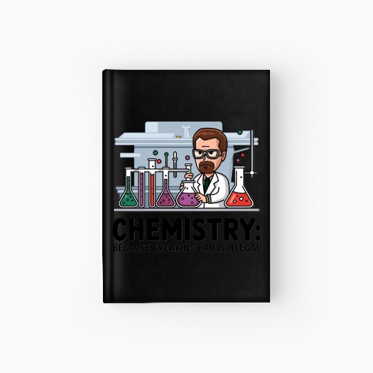 Chemistry Because Breaking Bad is Illegal Science Hardcover Journal