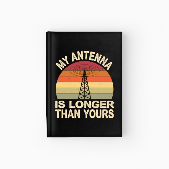 Amateur Radio Operator Ham Radio My Antenna Is Hardcover Journal