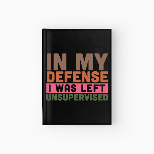 In my defense i was left unsupervised Hardcover Journal