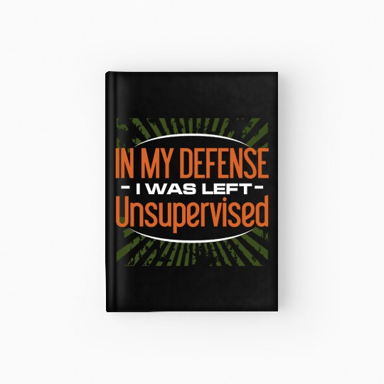 In My Defense I Was Left Unsupervised Hardcover Journal