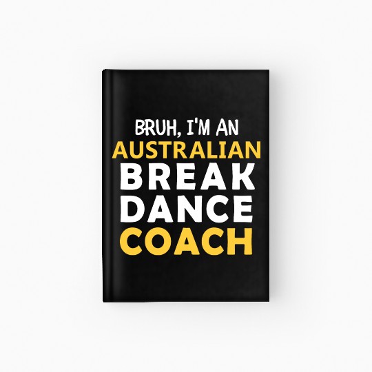 Bruh, I'am Australian Break Dance Coach,for dancer Hardcover Journal