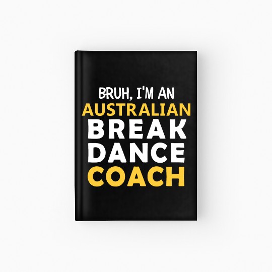 Bruh, I'am Australian Break Dance Coach,for dancer Hardcover Journal