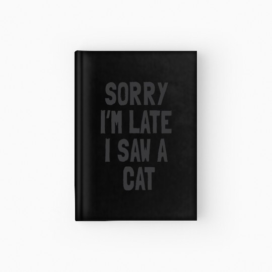 Sorry I’m Late, I Saw a Cat - Funny Cat Lover Hardcover Journal