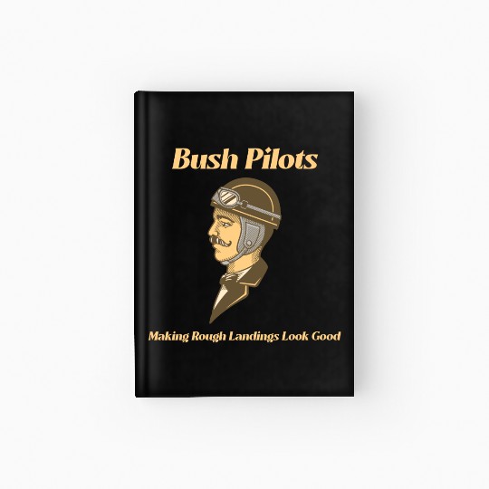 Bush Pilots Making Rough Landings Look Good Hardcover Journal