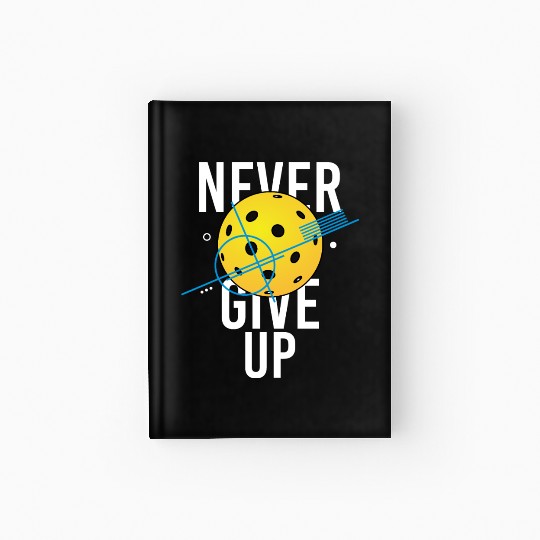 Pickleball, never give up Hardcover Journal