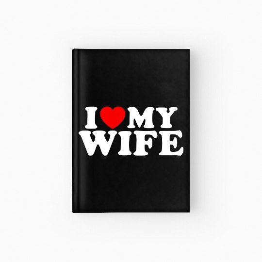 I Love My Wife Funny Husband Novelty Mens Hardcover Journal
