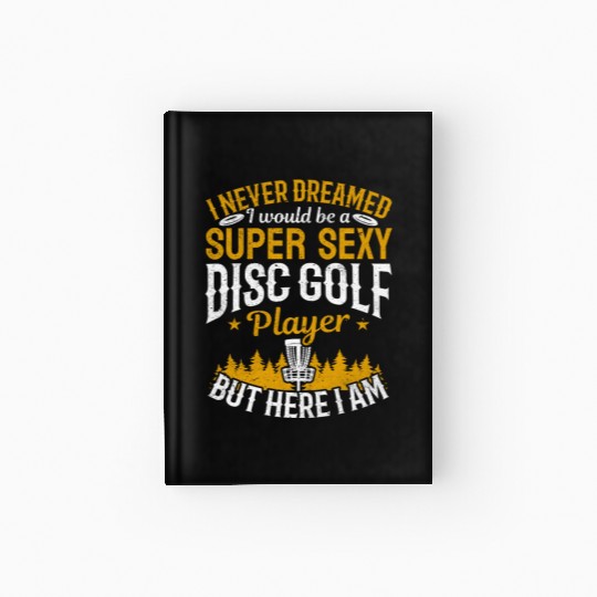 Disc Golfing - Super Sexy Disc Golf Player Hardcover Journal