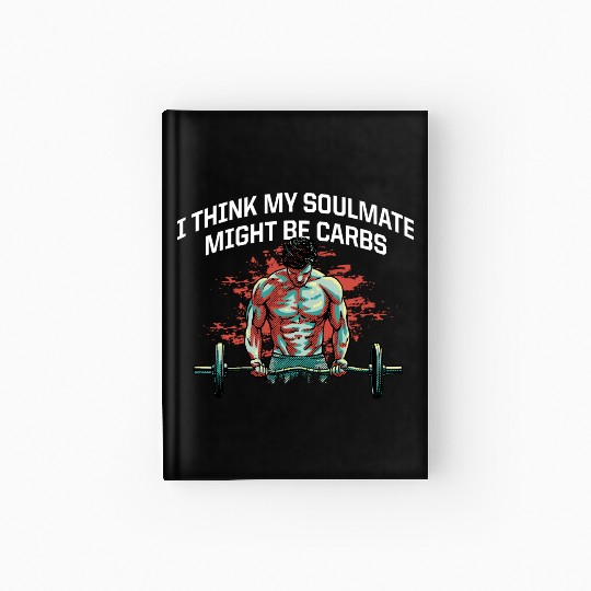 My Soulmate Might Be Carbs Funny Workout Humor Gym Hardcover Journal