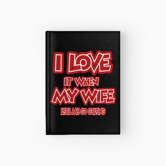 I love it when my wife lets me go golfing Hardcover Journal