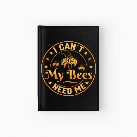 I Can't My Bees Need Me Beekeeping ApiaristBeekeep Hardcover Journal