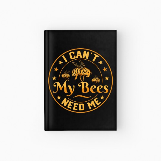 I Can't My Bees Need Me Beekeeping ApiaristBeekeep Hardcover Journal