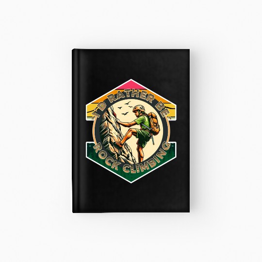 I'd rather be rock climbing Hardcover Journal