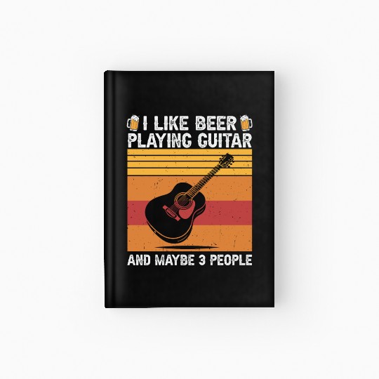 I Like Beer and Playing Guitar and Maybe 3 People Hardcover Journal