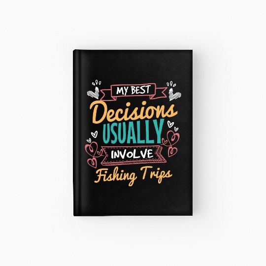 My Best Decisions Involve Fishing Trips Hardcover Journal