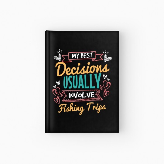 My Best Decisions Involve Fishing Trips Hardcover Journal
