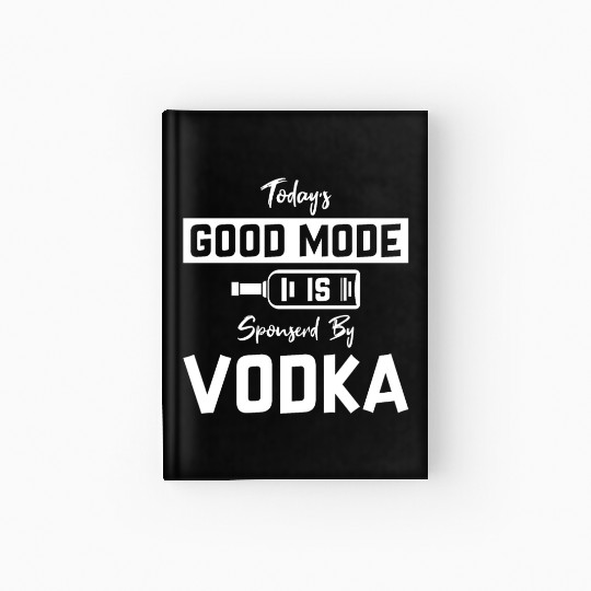 Today's Good Mode Is Sponserd By Vodka Hardcover Journal