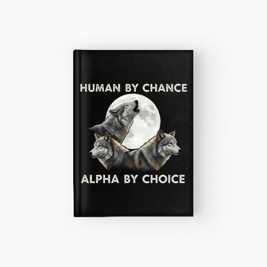 Human by chance, alpha by choice Wolf Moon Hardcover Journal