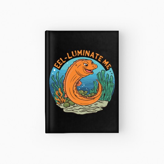 Eel-luminate Me Funny Eel Pun for Sea Life Lovers Hardcover Journal