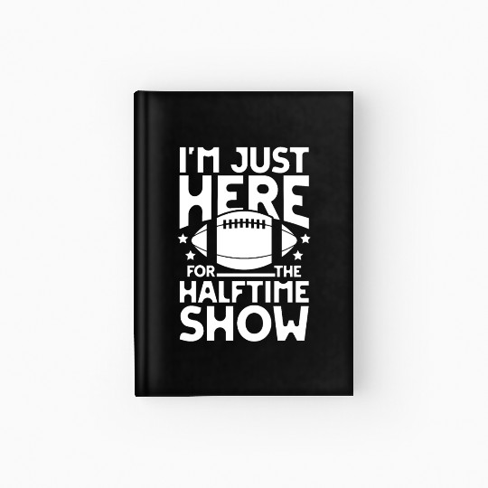 I m just here for the halftime show football Hardcover Journal