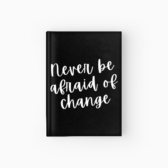Never be afraid of chacge - white Hardcover Journal