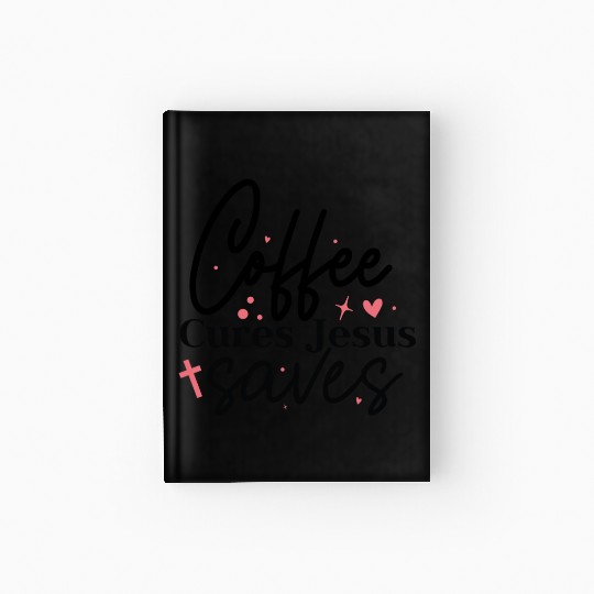 Coffee cures Jesus saves Hardcover Journal