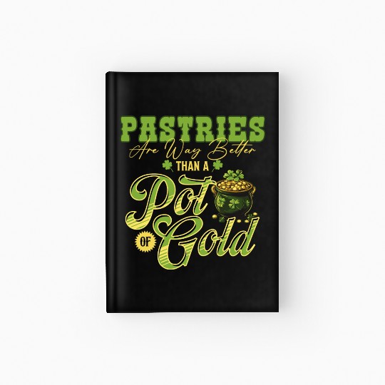 Pastries Are Way Better Than A Pot Of Gold St Hardcover Journal