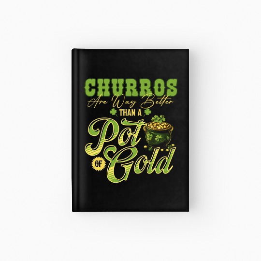 Churros Are Way Better Than A Pot Of Gold St Hardcover Journal