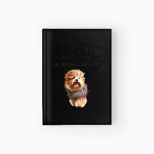Dog Hair Don t Care, It's my Natural Accessory Hardcover Journal