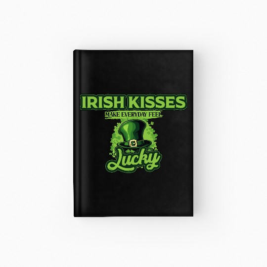 Irish Kisses Make Everyday Feel Lucky St Patricks Hardcover Journal