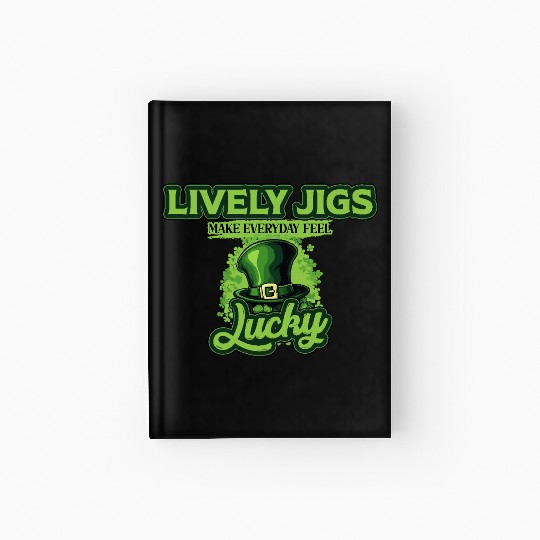 Lively Jigs Make Everyday Feel Lucky St Patricks Hardcover Journal