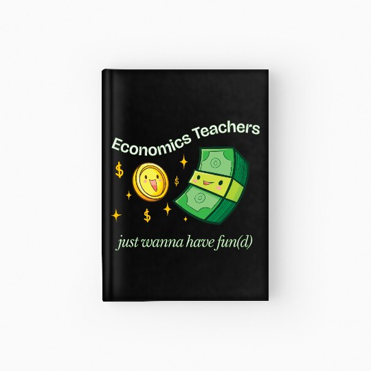Economics Teachers Just Want To Have Fun(d) Hardcover Journal