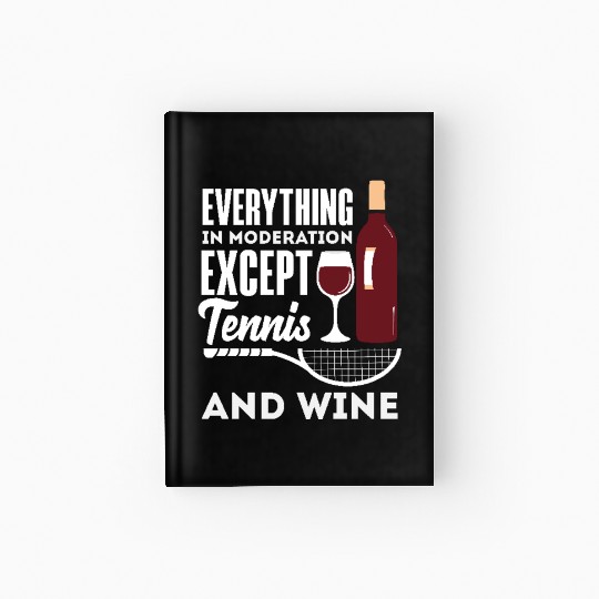 Everything In Moderation Except Tennis And Wine Hardcover Journal