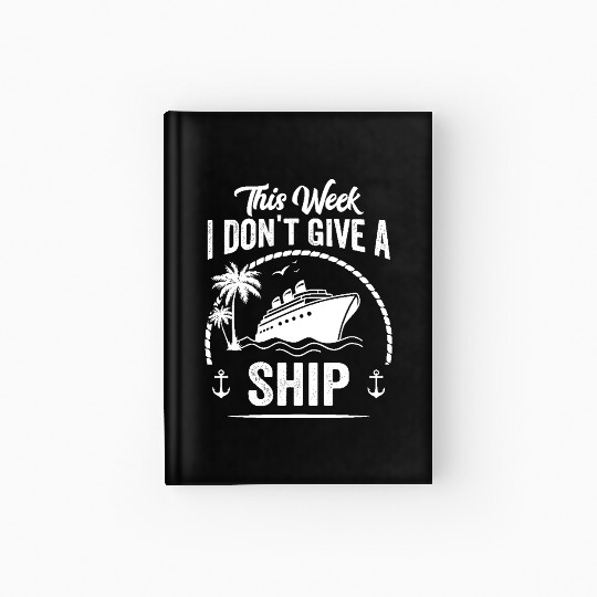 This Week I Don't Give a Ship: Funny Cruise Design Hardcover Journal