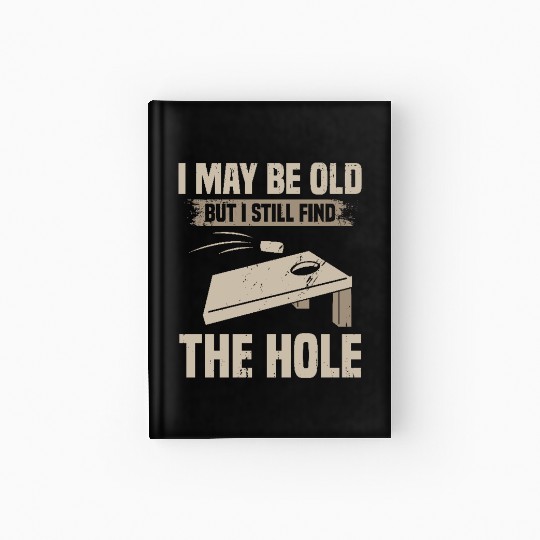 I May Be Old But I Still Find The Hole Cornhole Hardcover Journal