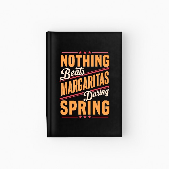 Nothing Beats Margaritas During Spring Season Fun Hardcover Journal