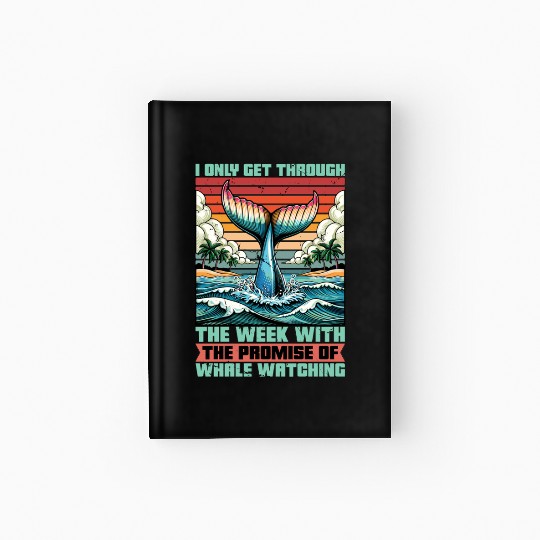 Whale Watching I Only Get Through The Week Sailing Hardcover Journal
