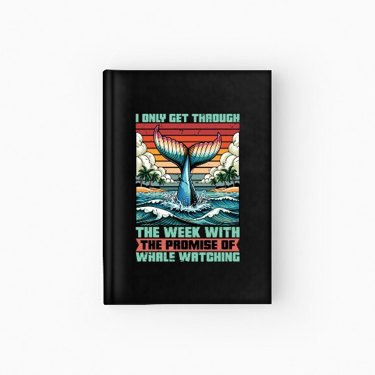 Whale Watching I Only Get Through The Week Sailing Hardcover Journal