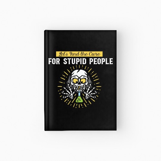 Lets Find The Cure For Stupid People Hardcover Journal